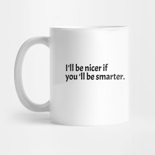 Ill-Be-Nicer-If-Youll-Be-Smarter Mug